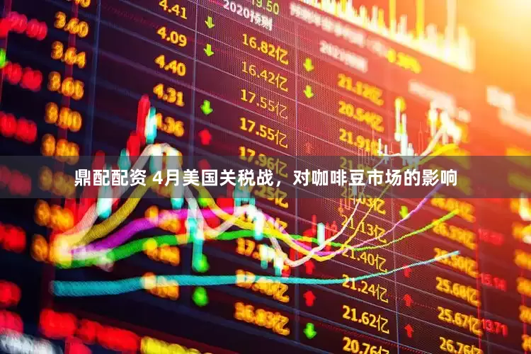 鼎配配资 4月美国关税战，对咖啡豆市场的影响